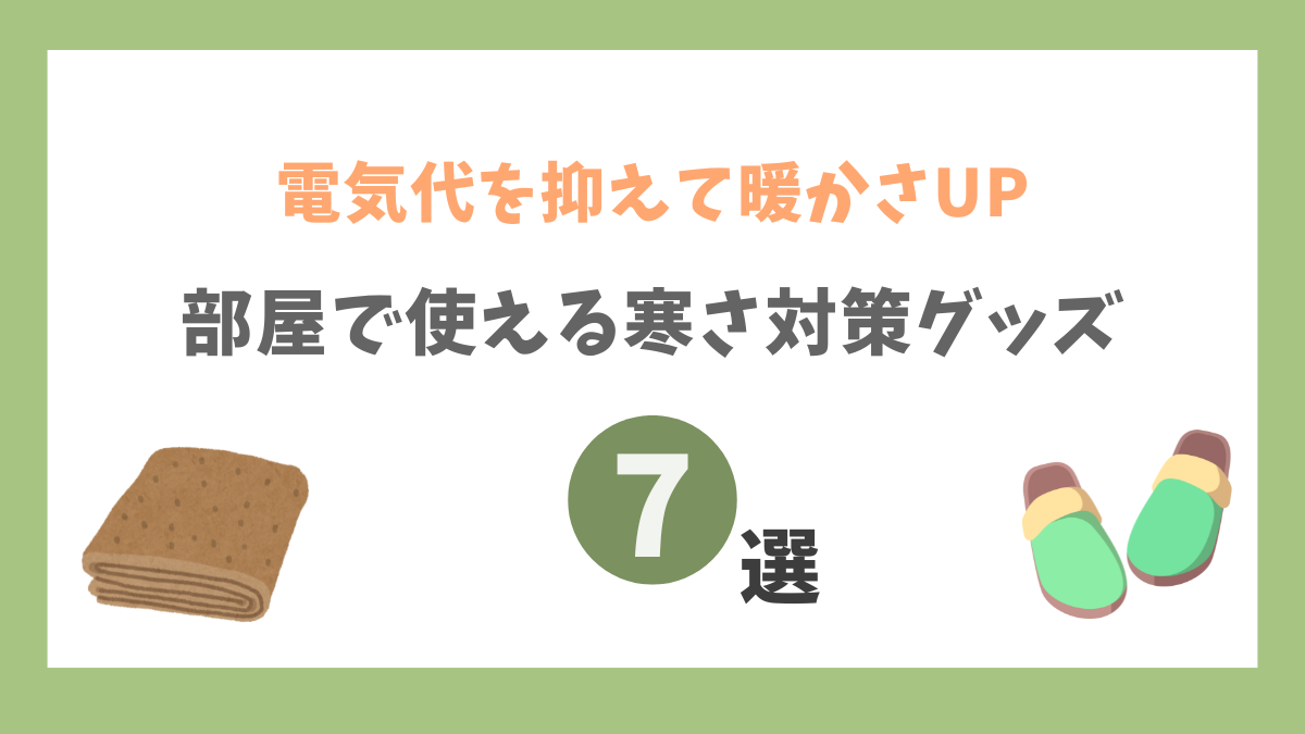 部屋で使える寒さ対策グッズ7選｜電気代を抑えて暖かさUP